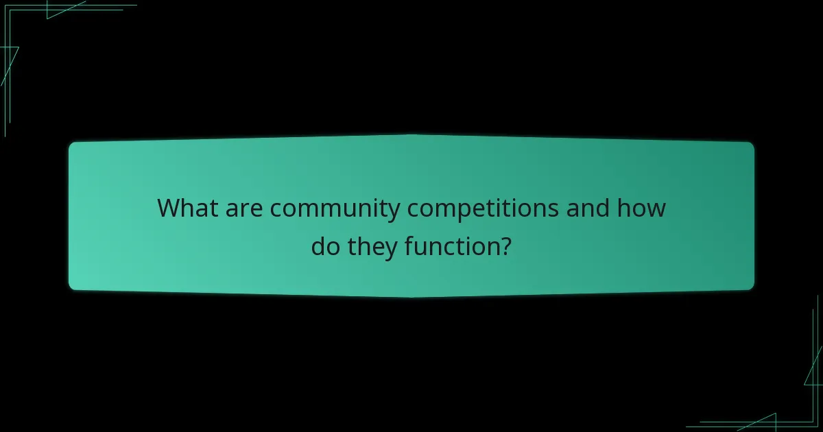 What are community competitions and how do they function?